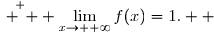 \overset{{\white{W.}} } {  \lim\limits_{x\to +\infty}f(x)=1.  }