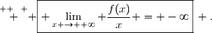 \overset{ { \white{} } } { \boxed{ \displaystyle\lim_{x \to +\infty} \dfrac{f(x)}{x} = -\infty}\, .}