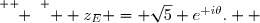 \overset{ { \white{ } } } {  z_E = \sqrt{5} e^{\text i\theta}.  }