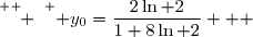 \overset{ { \white{ } } } { y_0=\dfrac{2\ln 2}{1+8\ln 2}   }