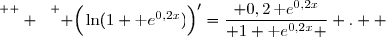 \overset{ { \white{  } } } { \Big(\ln(1+\text e^{0,2x})\Big)'=\dfrac{ 0,2\,\text e^{0,2x}}{ 1+\text e^{0,2x} } .  }