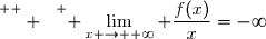 \overset{ { \white{  } } } { \displaystyle\lim_{x \to +\infty} \dfrac{f(x)}{x}=-\infty}