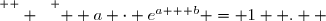 \overset{ { \white{  } } } {  a \cdot e^{a + b} = 1  .  }