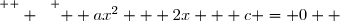 \overset{ { \white{  } } } {  ax^2 + 2x + c = 0  }