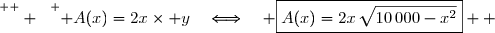 \overset{ { \white{  } } } { A(x)=2x\times y\quad\Longleftrightarrow\quad \boxed{A(x)=2x\,\sqrt{10\,000-x^2}}  }