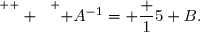 \overset{ { \white{  } } } { A^{-1}= \dfrac 15 B.}