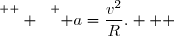 \overset{ { \white{  } } } { a=\dfrac{v^2}{R}.   }