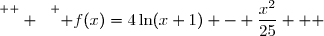 \overset{ { \white{  } } } { f(x)=4\ln(x+1) - \dfrac{x^2}{25}   }