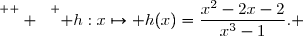 \overset{ { \white{  } } } { h:x\mapsto h(x)=\dfrac{x^2-2x-2}{x^3-1}. }