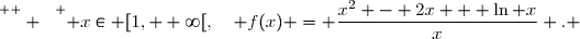 \overset{ { \white{  } } } { x\in [1, +\infty[,\quad f(x) = \dfrac{x^2 - 2x + \ln x}{x} . }