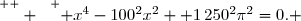 \overset{ { \white{  } } } { x^4-100^2x^2 +1\,250^2\pi^2=0. }