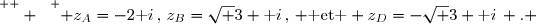 \overset{ { \white{  } } } { z_A=-2\text i\,,\,z_B=\sqrt 3+\text i\,,\, \text{ et } z_D=-\sqrt 3+\text i\, . }