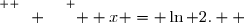 \overset{ { \white{  _{_.} } } } {  x = \ln 2.  }