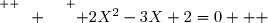 \overset{ { \white{  _{_.} } } } { 2X^2-3X+2=0   }
