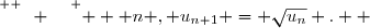 \overset{ { \white{ -. } } } {   n , u_{n+1} = \sqrt{u_n} .  }