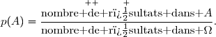 \overset{ { \white{ . } } }{p(A)=\dfrac{\text{nombre de r�sultats dans }A}{\text{nombre de r�sultats dans }\Omega}}.