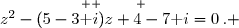 \overset{ { \white{ . } } }{z^2-(5-3\text i)z+4-7\text i=0\,.} 