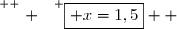 \overset{ { \white{ . } } } {\boxed{ x=1,5}  }