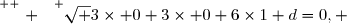 \overset{ { \white{ . } } } {\sqrt 3\times 0+3\times 0+6\times1+d=0, }