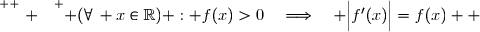 \overset{ { \white{ . } } } { (\forall\, x\in\R) : f(x)>0\quad\Longrightarrow\quad \Big|f'(x)\Big|=f(x)  }