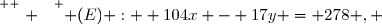 \overset{ { \white{ . } } } { (E) :  104x - 17y = 278 , }