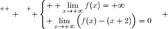 \overset{ { \white{ . } } } { \begin{cases}  \lim\limits_{x\to+\infty}f(x)=+\infty\\ \lim\limits_{x\to+\infty}\Big(f(x)-(x+2)\Big)=0\end{cases} }