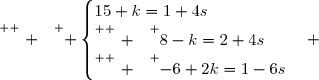 \overset{ { \white{ . } } } { \begin{cases}15+k=1+4s\\\overset{ { \white{ . } } } {8-k=2+4s}\\\overset{ { \white{ . } } } {-6+2k=1-6s}\end{cases} }
