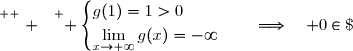 \overset{ { \white{ . } } } { \begin{cases}g(1)=1>0\\\lim\limits_{x\to+\infty}g(x)=-\infty\end{cases}\quad\Longrightarrow\quad {0\in\;\left]\lim\limits_{x\to+\infty}g(x)\;;\;g(1)\,\right]} }  