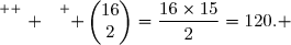 \overset{ { \white{ . } } } { \begin{pmatrix}16\\2\end{pmatrix}=\dfrac{16\times15}{2}=120. }