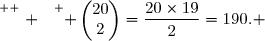 \overset{ { \white{ . } } } { \begin{pmatrix}20\\2\end{pmatrix}=\dfrac{20\times19}{2}=190. }