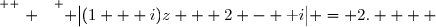 \overset{ { \white{ . } } } { \big|(1 + i)z + 2 - \text i\big| = 2.    }