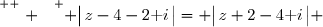 \overset{ { \white{ . } } } { \big|\,z-4-2\text i\,\big|= \big|\,z+2-4\text i\,\big| }