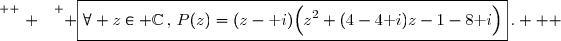 \overset{ { \white{ . } } } { \boxed{\forall z\in \C\,,\,P(z)=(z-\text i)\Big(z^2+(4-4\text i)z-1-8\text i\Big)}\,.   }