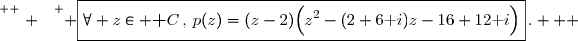\overset{ { \white{ . } } } { \boxed{\forall z\in \textbf C\,,\,p(z)=(z-2)\Big(z^2-(2+6\text i)z-16+12\text i\Big)}\,.   }