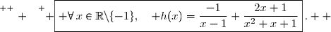 \overset{ { \white{ . } } } { \boxed{ \forall\,x\in\R\setminus\lbrace-1\rbrace,\quad h(x)=\dfrac{-1}{x-1}+\dfrac{2x+1}{x^2+x+1}}\,.  }