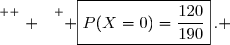 \overset{ { \white{ . } } } { \boxed{P(X=0)=\dfrac{120}{190}}\,. }