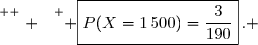 \overset{ { \white{ . } } } { \boxed{P(X=1\,500)=\dfrac{3}{190}}\,. }