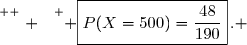 \overset{ { \white{ . } } } { \boxed{P(X=500)=\dfrac{48}{190}}\,. }