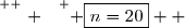\overset{ { \white{ . } } } { \boxed{n=20}  }