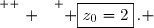 \overset{ { \white{ . } } } { \boxed{z_0=2}\,. }