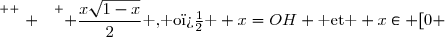 \overset{ { \white{ . } } } { \dfrac{x\sqrt{1-x}}{2}\text{ , o� } x=OH \text{ et } x\in [0 ; 1]. }