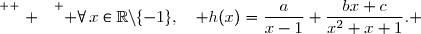 \overset{ { \white{ . } } } { \forall\,x\in\R\setminus\lbrace-1\rbrace,\quad h(x)=\dfrac{a}{x-1}+\dfrac{bx+c}{x^2+x+1}. }