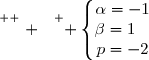 \overset{ { \white{ . } } } { \left\lbrace\begin{matrix}\alpha=-1\\\beta=1\phantom{xi}\\p=-2\end{matrix}\right.}