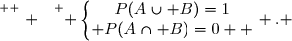 \overset{ { \white{ . } } } { \left\lbrace\begin{matrix}P(A\cup B)=1\\ P(A\cap B)=0  \end{matrix}\right. . }