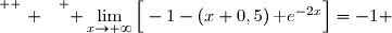 \overset{ { \white{ . } } } { \lim\limits_{x\to+\infty}\Big[-1-(x+0,5)\,\text e^{-2x}\Big]=-1 }