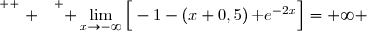 \overset{ { \white{ . } } } { \lim\limits_{x\to-\infty}\Big[-1-(x+0,5)\,\text e^{-2x}\Big]=+\infty }