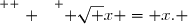 \overset{ { \white{ . } } } { \sqrt x = x. }