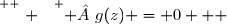 \overset{ { \white{ . } } } {  g(z) = 0   }