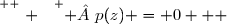 \overset{ { \white{ . } } } {  p(z) = 0   }