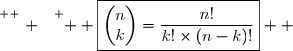 \overset{ { \white{ . } } } {  \boxed{\begin{pmatrix}n\\k\end{pmatrix}=\dfrac{n!}{k!\times(n-k)!}}  }